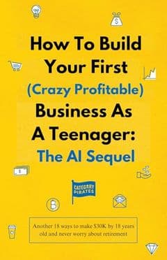 How To Build Your First (Crazy Profitable) Business As A Teenager: The AI Sequel: Another 18 wa